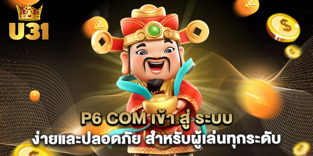 p6 com เข้า สู่ ระบบ ง่ายและปลอดภัย สำหรับผู้เล่นทุกระดับ